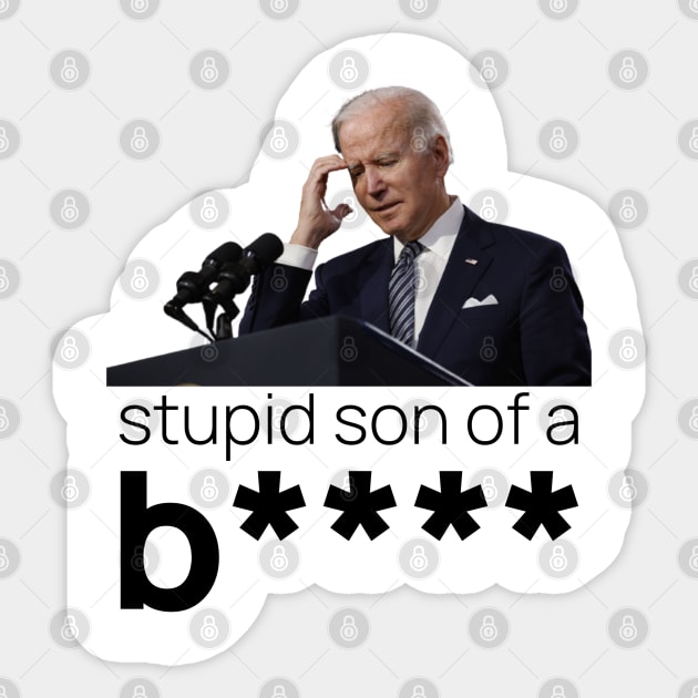 What a Stupid Son of a B - Funny Anti Joe Biden Political Sticker by DesignByAmyPort